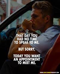 That Day You Had No Time To Speak To Me But Sorry Today You Want An Appointment To Meet Me Warrior Quotes Revenge Quotes Life Quotes