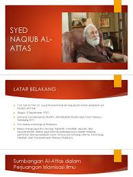 Islamisasi pengetahuan menurut naquib al attas. Syed Naqiub Al Attas