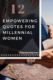 12 Empowering Quotes For Millennial Women Empowering Quotes Quotes Inspirational Positive Woman Quotes