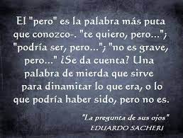 Algo del escéptico que carga bajo la piel le dice que prolongar algo no es sinónimo de salvarlo. Frase De La Novela De Eduardo Sacheri La Pregunta De Tus Ojos 2005 Luego De La Pelicula El Secreto De Tus Ojos Basada Frases Sarcasmo Frases Preguntas