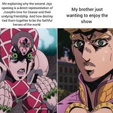 This is the jojo's bizarre adventure subreddit, and while the subreddit is named for part three: First Time Watching Jojo Animemes
