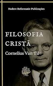 Filosofia Cristã (Filosofia e Apologética Puritana) eBook : Til, Cornelius  Van , Vicente, Christopher, Thiago, Hudson: Amazon.com.br: Livros