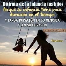 Disfruta La Infancia De Tus Hijos Frases Para Padres Frases De Disfrutar Frases Para Hijos