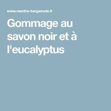 Gommage Au Savon Noir Et A L Eucalyptus Savon Noir Gommage Savon