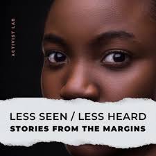 Less Seen/Less Heard: Stories from the Margins • A podcast