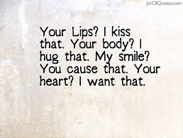 Your Lips I Kiss That Your Body I Hug That My Smile You Cause That Your Heart I Want That Kissing Quotes For Him Kissing Quotes Kiss Quotes For Her
