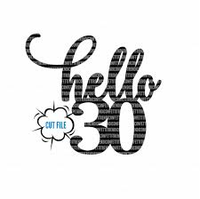 Hello 30 Svg Birthday Svg Files Cake Topper Svg Birthday Svg For Cricut Thirty Svg 30th Birthday Svg Svg Png Dxf Instant Download In 2020 Svg Hello 30 Cricut
