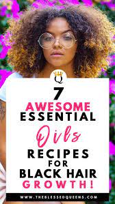 7 Awesome Essential Oils Recipes For Black Hair Growth The Blessed Queens Black Hair Growth Hair Growth Foods Essential Oils For Hair