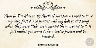 Man in the mirror by michael jackson is featured in hold on to sixteen, the eighth episode of season three. Summer Sanders Man In The Mirror By Michael Jackson I Used To Have My Quotetab