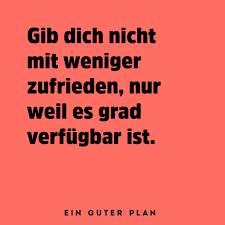 Gib Dich Nicht Mit Weniger Zufrieden Nur Weil Es Grad Verfugbar Ist Ein Guter Plan Bester Planer Zufrieden Geben Leben