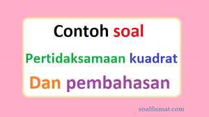 Dengan (*) adalah tanda pertidaksamaan. Contoh Soal Pertidaksamaan Kuadrat Dan Pembahasan Soalfismat Com