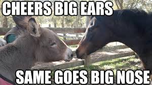 Cheers Big Ears Same Goes Big Nose Bigearnose Quickmeme