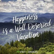 Happiness Is A Well Deserved Vacation To The Smoky Mountains Vacation Countdown Vacation Quotes Funny Vacation Quotes