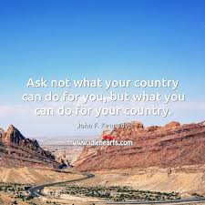 Submitted by acronimous on december 31, 2009. Ask Not What Your Country Can Do For You But What You Can Do For Your Country Idlehearts