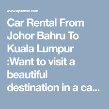 Contact budget car rental johor on messenger. Car Rental From Johor Bahru To Kuala Lumpur Want To Visit A Beautiful Destination In A Car There Is No Need To Worry If You Cheap Car Rental Car Rental Johor