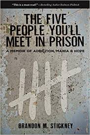 Amazon Com The Five People You Ll Meet In Prison A Memoir Of Addiction Mania Hope 9781610881968 Stickney Brandon Books