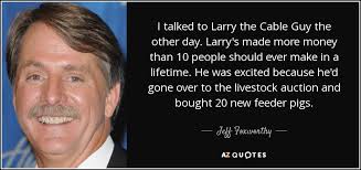 99 percent of lawyers give the rest a bad name. Jeff Foxworthy Quote I Talked To Larry The Cable Guy The Other Day