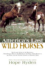 A federal law protects tens of thousands of wild horses across millions of acres in america's west. America S Last Wild Horses The Classic Study Of The Mustangs Their Pivotal Role In The History Of The West Their Return To The Wild And The Ongoing Efforts To Preserve Them Ryden Hope