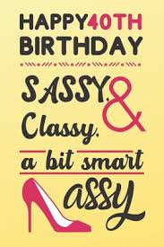 Looking for the ideal happy 40th birthday gifts? Happy 40th Birthday Sassy Classy A Bit Smart Assy Classy 40th Birthday Card Alternative Quote