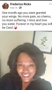 Below is the information I received from Carol's sister Frederica Ricks .  Carol Ricks passed in Greensboro NC. January 14, 2025. She gave the good  fight. Sometimes our plan is not God's
