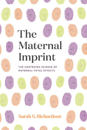The Maternal Imprint: The Contested Science of Maternal-Fetal Effects,  Richardson
