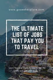 The Ultimate List Of Jobs That Pay You To Travel Go Seek Explore List Of Jobs Travel Jobs Travel Tips
