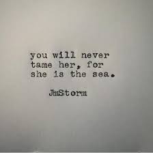 You Will Never Tame Her For She Is The Sea Ocean Quotes Sailing Quotes Sea Quotes