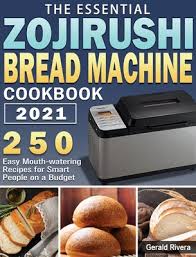 From zojirushi bread machine recipe book bread maker machine. The Essential Zojirushi Bread Machine Cookbook 2021 250 Easy Mouth Watering Recipes For Smart People On A Budget Hardcover Once Upon A Crime