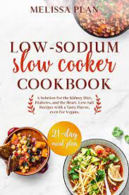 The answer is sodium, a mineral found mainly in salt. Amazon Com Low Sodium Slow Cooker Cookbook A Solution For The Kidney Diet Diabetes And The Heart Low Salt Recipes With A Tasty Flavor Even For Vegans 21 Day Meal Plan Ebook Plan Melissa Kindle Store