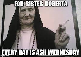 Days to ash wesndesday 2021. Sister Roberta Ash Wednesday Imgflip