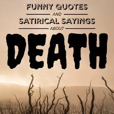 Check spelling or type a new query. Funny And Clever Quotes About Mortality Death And Dying Holidappy