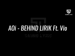 Gsemua yang terbaik dan yang terlewati. Aoi Behind Lirik Ft Vio Youtube