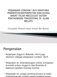 Peristiwa traktat london (perjanjian london) 1824 antara pemerintah inggris dan belanda merupakan tonggak sejarah yang sangat penting. Perjanjian London 1824 Diantara Pemerintahantempatan Dan Kuasa Barat