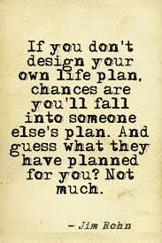 If You Don T Design Your Own Life Plan Chances Are You Ll Fall Into Someone Else S Plan And Guess What They Have Plan Jim Rohn Quotes Planning Quotes Quotes