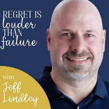 Regret is Louder Than Failure with Jeff Lindley