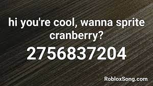 Hi You Re Cool Wanna Sprite Cranberry Roblox Id Roblox Music Codes Wanna sprite cranberry earrape by brobo1235. hi you re cool wanna sprite cranberry