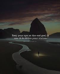 Nice Inspirational Positive Quotes Keep Your Eyes On The End Goal Positive Quotes Life Quotes Deep Life Lesson Quotes