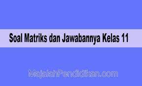 Diawali dengan soal mudah sederhana meningkat ke soal soal tipe un. Soal Matriks Kelas 11 Sma Ma 2021 Dan Kunci Jawabannya