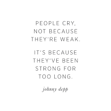 People Cry Not Because They Re Weak It S Because They Ve Been Strong For Too Long Graphic Design By Louie Www Fb Bad Day Quotes True Quotes Weakness Quotes