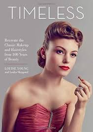 Timeless Recreate The Classic Makeup And Hairstyles From 100 Years Of Beauty Free Download Ebooks New 0762464054 None Louise Young Free Download Ebooks New 07