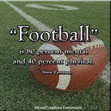 The best mental toughness quotes that will make you better. Football Is 80 Percent Mental And 40 Percent Physical Steve Emtman Motivation Motivational Videos High School