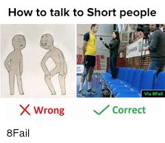 People with led headlights everyone else on the road. How To Talk To Short People Ain Apin Via 8fail Wrong Correct 8fail Meme On Astrologymemes Com