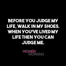 Before You Judge My Life Walk In My Shoes Womenworking