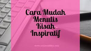 Cara Mudah Menulis Kisah Inspiratif Ernawatililys Com