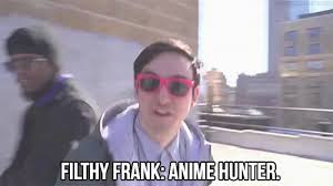 Please contact us if you want to publish a filthy frank wallpaper on our site. Filthy Frank Anime Hunter Filthy Frank Gif Youtuber Discover Share Gifs