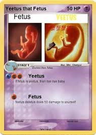 At 5/20/21 06:03 am, vampirekisses17 wrote: Pokemon Yeetus That Fetus