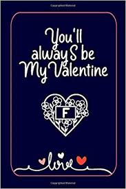 My love, thank you for changing my world with your astonishing love and beauty. You Ll Always Be My Valentine Monogrammed Notebook F For Girlfreind Boyfreind Funny Valentine S Day Gift Lined Notebook Journal Valentine S Day Happy Valentine S Day Journal Notebook Journal Quotes Monogram Valentine S