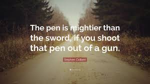 Stephen Colbert Quote The Pen Is Mightier Than The Sword If You Shoot That Pen Out