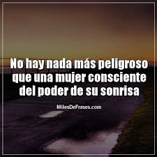 No Hay Nada Mas Peligroso Que Una Mujer Consciente Del Poder De Su Sonrisa Imagenes Con Frases Para Facebook Frases 21 De Marzo Frases Kpop Frases Realista Citas Sobre Lecciones