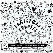 And now, on top of all the gifts and candies, it's time to hunt for a fresh bunch of coloring pages to while away a few creative hours. Christmas Doodles A Cool Christmas Coloring Book For Kids Ages 4 8 Fun Doodling Creative Coloring With Santa Rudolph Reindeers Helpers Stockings Trees Christmas Coloring Books For Kids Hub Smart Books 9781709195365